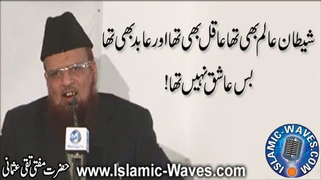 Shaitan Alim Bhi Tha Aqil Bhi Tha Abid Bhi Tha Bus Aashiq Nahi Tha By Mufti Taqi Usmani