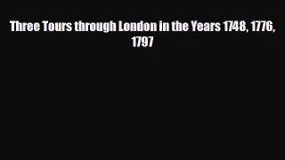 Download Three Tours through London in the Years 1748 1776 1797 Read Online