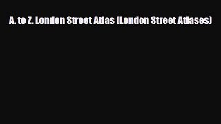 PDF A. to Z. London Street Atlas (London Street Atlases) PDF Book Free