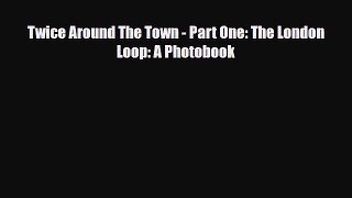 Download Twice Around The Town - Part One: The London Loop: A Photobook Free Books