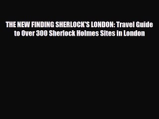 PDF THE NEW FINDING SHERLOCK'S LONDON: Travel Guide to Over 300 Sherlock Holmes Sites in London