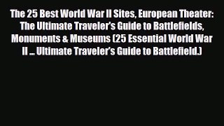 PDF The 25 Best World War II Sites European Theater: The Ultimate Traveler's Guide to Battlefields