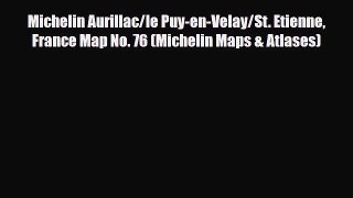 PDF Michelin Aurillac/le Puy-en-Velay/St. Etienne France Map No. 76 (Michelin Maps & Atlases)