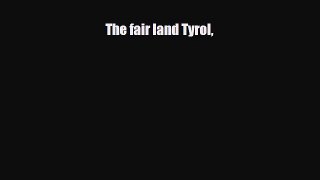 Download The fair land Tyrol Read Online