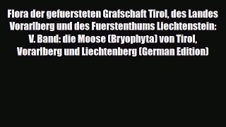 PDF Flora der gefuersteten Grafschaft Tirol des Landes Vorarlberg und des Fuerstenthums Liechtenstein: