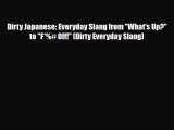 Download Dirty Japanese: Everyday Slang from What's Up? to F*%# Off! (Dirty Everyday Slang)