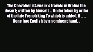 Download The Chevalier d'Arvieux's travels in Arabia the desart written by himself ... Undertaken