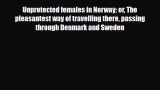 PDF Unprotected Females in Norway Or: The Pleasantest Way of Travelling There Passing Through