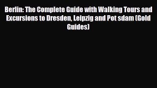 PDF Berlin: The Complete Guide with Walking Tours and Excursions to Dresden Leipzig and Pot