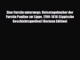 Download Eine Furstin unterwegs: Reisetagebucher der Furstin Pauline zur Lippe 1799-1818 (Lippische