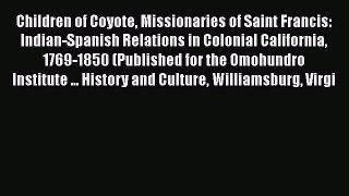 Children of Coyote Missionaries of Saint Francis: Indian-Spanish Relations in Colonial California