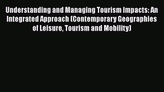 Understanding and Managing Tourism Impacts: An Integrated Approach (Contemporary Geographies