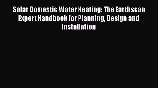 Solar Domestic Water Heating: The Earthscan Expert Handbook for Planning Design and Installation