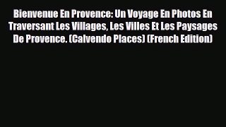 Download Bienvenue En Provence: Un Voyage En Photos En Traversant Les Villages Les Villes Et