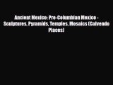 PDF Ancient Mexico: Pre-Columbian Mexico - Sculptures Pyramids Temples Mosaics (Calvendo Places)