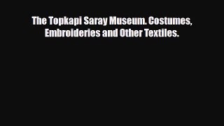 PDF The Topkapi Saray Museum. Costumes Embroideries and Other Textiles. Ebook