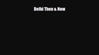 PDF Delhi Then & Now Ebook
