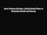 PDF Juice Cleanse Recipes: Juicing Detox Plans to Revitalize Health and Energy Free Books