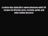 Download La dolce vita: Enjoy life's sweet pleasures with 170 recipes for biscotti torte crostate