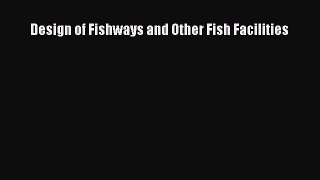 Download Design of Fishways and Other Fish Facilities PDF Online
