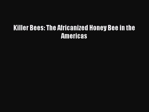 Download Killer Bees: The Africanized Honey Bee in the Americas PDF Free