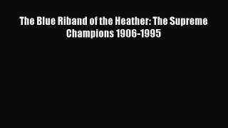 Read The Blue Riband of the Heather: The Supreme Champions 1906-1995 PDF Online