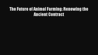 Read The Future of Animal Farming: Renewing the Ancient Contract Ebook Free