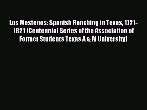Read Los Mestenos: Spanish Ranching in Texas 1721-1821 (Centennial Series of the Association