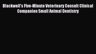 Read Blackwell's Five-Minute Veterinary Consult Clinical Companion Small Animal Dentistry Ebook