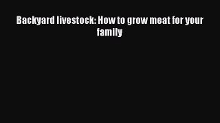 Download Backyard livestock: How to grow meat for your family PDF Online