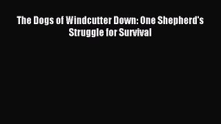 Read The Dogs of Windcutter Down: One Shepherd's Struggle for Survival Ebook Free