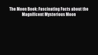 Read The Moon Book: Fascinating Facts about the Magnificent Mysterious Moon Ebook Free