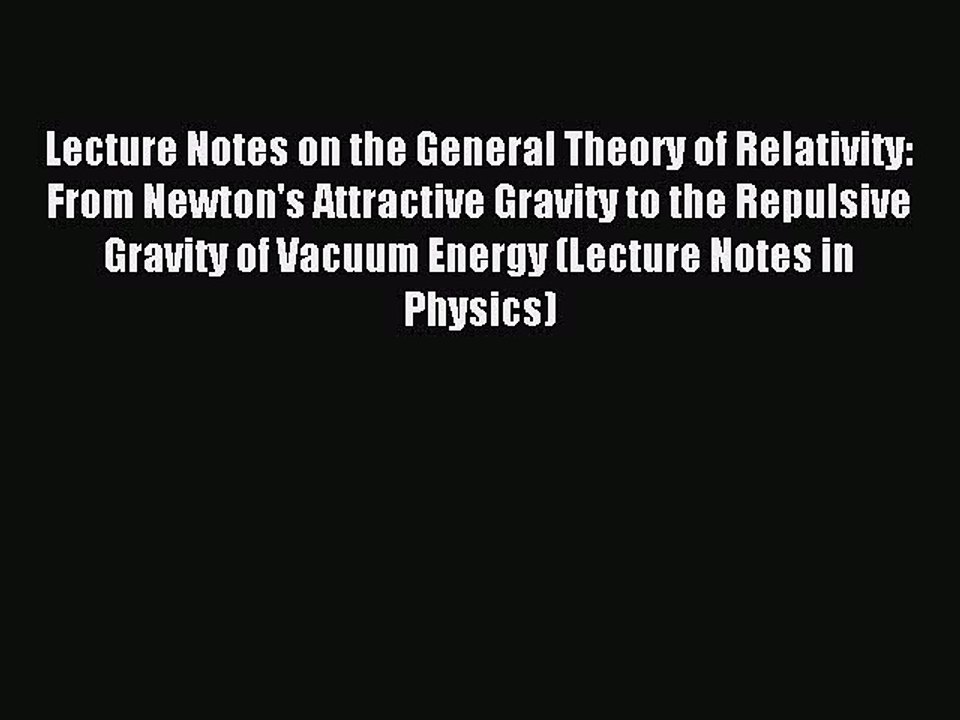 Read Lecture Notes on the General Theory of Relativity: From Newton's Attractive Gravity to