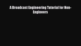Read A Broadcast Engineering Tutorial for Non-Engineers Ebook Free