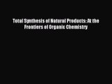 Download Total Synthesis of Natural Products: At the Frontiers of Organic Chemistry PDF Free