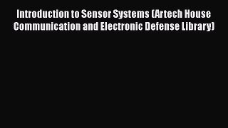 Read Introduction to Sensor Systems (Artech House Communication and Electronic Defense Library)