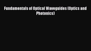 Download Fundamentals of Optical Waveguides (Optics and Photonics) Ebook Free