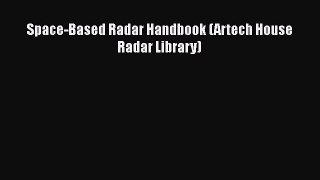 Read Space-Based Radar Handbook (Artech House Radar Library) Ebook Online