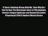 [PDF] If There's Nothing Wrong With Me Then Why Do I Feel So Bad: The Neurologic Basis of Fibromyalgia