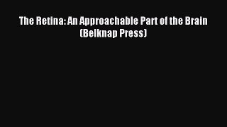 Read The Retina: An Approachable Part of the Brain (Belknap Press) Ebook Free