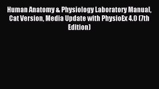 Read Human Anatomy & Physiology Laboratory Manual Cat Version Media Update with PhysioEx 4.0