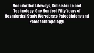 Read Neanderthal Lifeways Subsistence and Technology: One Hundred Fifty Years of Neanderthal