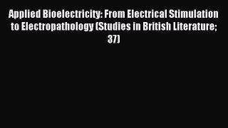 Read Applied Bioelectricity: From Electrical Stimulation to Electropathology (Studies in British