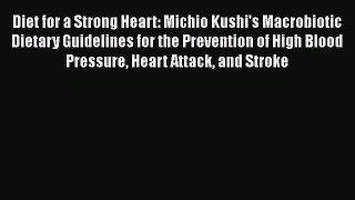 [PDF] Diet for a Strong Heart: Michio Kushi's Macrobiotic Dietary Guidelines for the Prevention