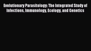 Read Evolutionary Parasitology: The Integrated Study of Infections Immunology Ecology and Genetics