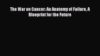 Read The War on Cancer: An Anatomy of Failure A Blueprint for the Future Ebook Free