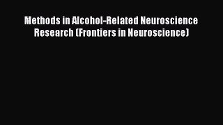 Read Methods in Alcohol-Related Neuroscience Research (Frontiers in Neuroscience) Ebook Free