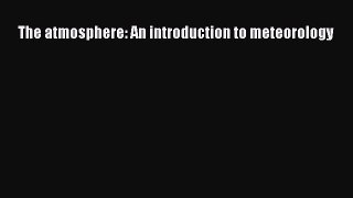 Download The atmosphere: An introduction to meteorology PDF Online