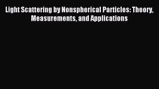 Read Light Scattering by Nonspherical Particles: Theory Measurements and Applications Ebook