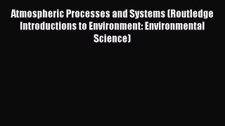 Read Atmospheric Processes and Systems (Routledge Introductions to Environment: Environmental